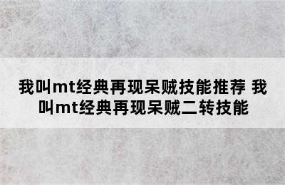 我叫mt经典再现呆贼技能推荐 我叫mt经典再现呆贼二转技能